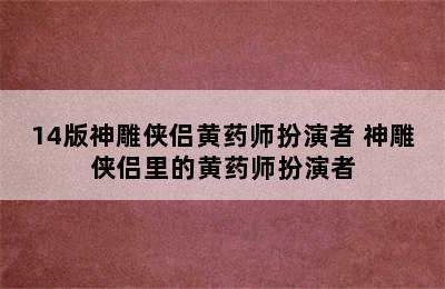 14版神雕侠侣黄药师扮演者 神雕侠侣里的黄药师扮演者